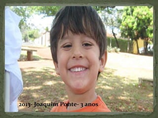 2013- Joaquim Ponte- 3 anos 
 