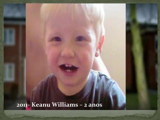 2011- Keanu Williams – 2 anos 
 