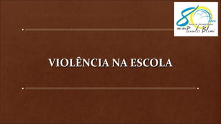 VIOLÊNCIA NA ESCOLAVIOLÊNCIA NA ESCOLA
ESCOLA DE EDUCAÇÃO BÁSICA PAULO BLASI
 