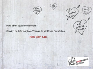 Para obter ajuda confidencial Serviço de Informação a Vítimas de Violência Doméstica 800 202 148 