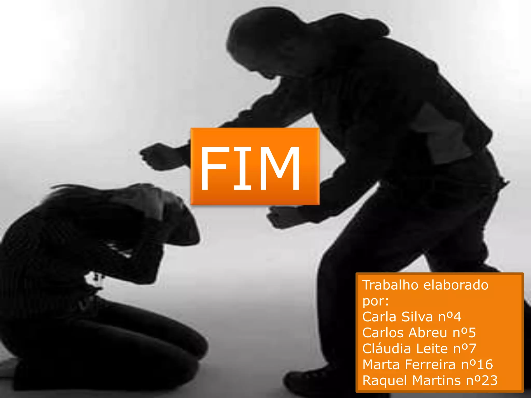 FIMTrabalho elaborado por: Carla Silva nº4Carlos Abreu nº5 Cláudia Leite nº7Marta Ferreira nº16Raquel Martins nº23