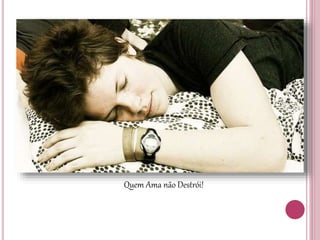 Quem Ama não Destrói! 
 