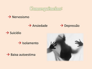 Nervosismo
 Ansiedade
 Suicídio
 Isolamento
 Baixa autoestima

 Depressão

 