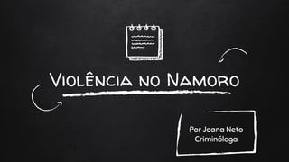 Violência no Namoro
Por Joana Neto
Criminóloga
 