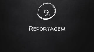 9.
Reportagem
 