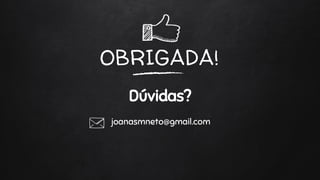 OBRIGADA!
Dúvidas?
joanasmneto@gmail.com
 