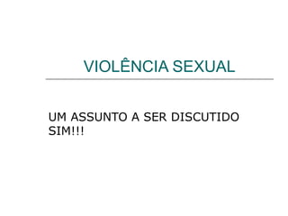 VIOLÊNCIA SEXUAL UM ASSUNTO A SER DISCUTIDO SIM!!! 