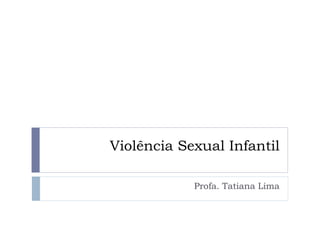 Violência Sexual Infantil Profa. Tatiana Lima 