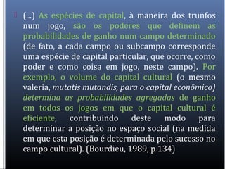  Podemos distinguir, entre os mais comuns,
quatro diferentes espécies de capital, a
saber: O CAPITAL ECONÔMICO, O CAPITAL...