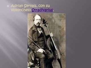    Adrian Servais, con su
    violonchelo Stradivarius.
 