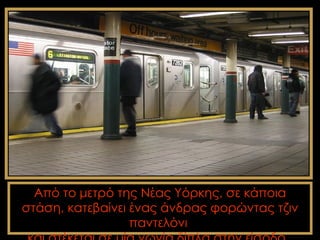 Από το μετρό της Νέας Υόρκης, σε κάποια
στάση, κατεβαίνει ένας άνδρας φορώντας τζιν
                  παντελόνι
 