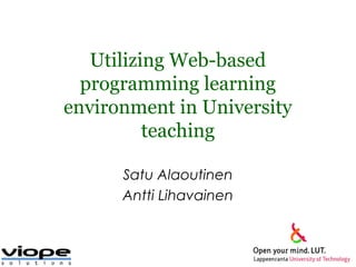 Utilizing Web-based
programming learning
environment in University
teaching
Satu Alaoutinen
Antti Lihavainen
 