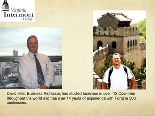 David Hite, Business Professor, has studied business in over  12 Countries throughout the world and has over 14 years of experience with Fortune 500 businesses.