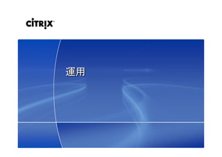 35© 2009 Citrix Systems, Inc. — All rights reserved 
運用運用
 