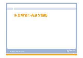 © 2008 VMware, Inc. All rights reserved.
- 36 -
仮想環境の高度な機能
 