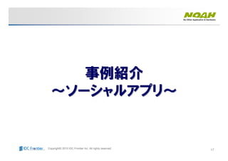 17Copyright© 2010 IDC Frontier Inc. All rights reserved.
事例紹介事例紹介
～ソーシャルアプリ～～ソーシャルアプリ～
 