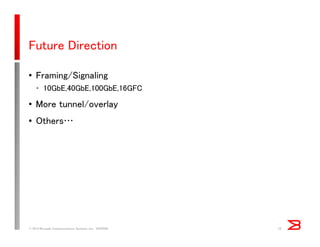 Future Direction
• Framing/Signaling
• 10GbE,40GbE,100GbE,16GFC
• More tunnel/overlay
• Others…
© 2014 Brocade Communications Systems, Inc. VIOPS09 15
 