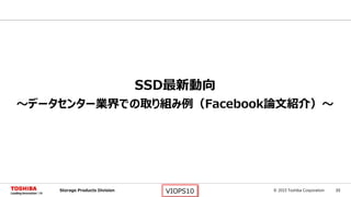 © 2015 Toshiba Corporation 33Storage Products Division VIOPS10
SSD最新動向
～データセンター業界での取り組み例（Facebook論文紹介）～
 