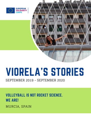 VIORELA'S STORIES
SEPTEMBER 2019 - SEPTEMBER 2020
MURCIA, SPAIN
VOLLEYBALL IS NOT ROCKET SCIENCE.
WE ARE!
 