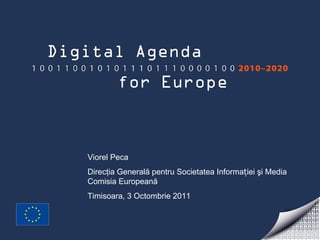 Viorel Peca Direc ţi a General ă  pentru Societatea Informa ției şi Media Comisia Europeană Timisoara, 3 Octombrie 2011  