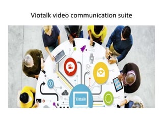 Viotalk video communication suite
 