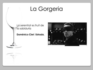 La Gorgeria
La serenitat es fruit de
la sabiduría
Doménico Cieri Estrada.
 