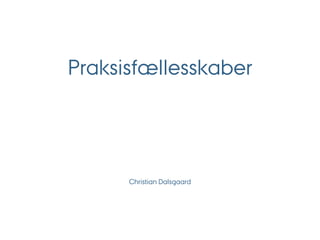 Praksisfællesskaber




      Christian Dalsgaard
 