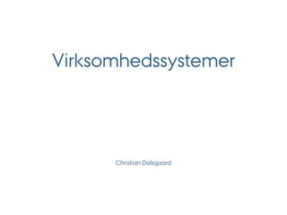 Virksomhedssystemer




      Christian Dalsgaard
 