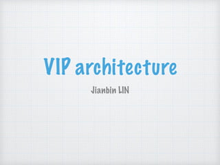 VIP architecture
Jianbin LIN
 