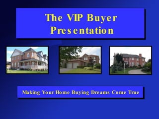 The VIP Buyer  Presentation Making Your Home Buying Dreams Come True 