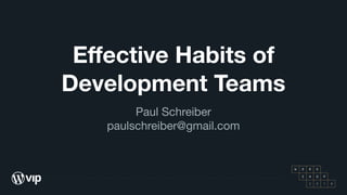 Effective Habits of
Development Teams
Paul Schreiber

paulschreiber@gmail.com
 