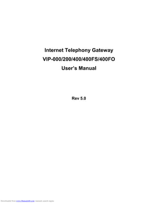 Internet Telephony Gateway
VIP-000/200/400/400FS/400FO
User’s Manual
Rev 5.0
Downloaded from www.Manualslib.com manuals search engine
 