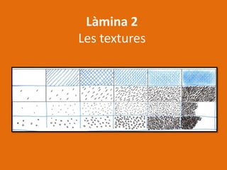 Làmina 2
Les textures
 