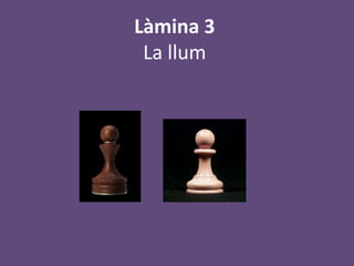 Làmina 3
 La llum
 