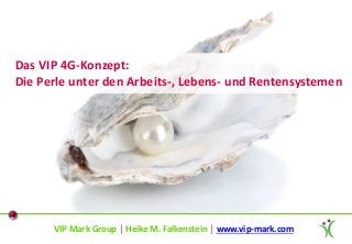 VIP Mark Group │ Heike M. Falkenstein │ www.vip-mark.com
Das VIP 4G-Konzept:
Die Perle unter den Arbeits-, Lebens- und Rentensystemen
 