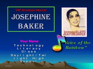 VIP American Woman Josephine Baker Your Name Technology Literacy Class Daylight/Twilight High School “ Voice of the  Rainbow” 