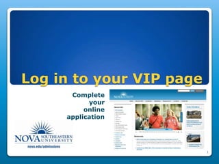 Log in to your VIP page
      Complete
           your
          online
     application




                          1
 