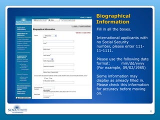 Biographical
Information
Fill in all the boxes.

International applicants with
no Social Security
number, please enter 111-
11-1111.

Please use the following date
format:       mm/dd/yyyy
(For example, 09/02/1985)

Some information may
display as already filled in.
Please check this information
for accuracy before moving
on.



                                11
 