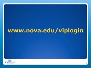 www.nova.edu/viplogin




                        2
 