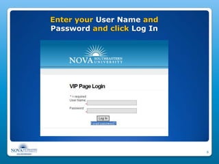 Enter your User Name and
Password and click Log In




                            6
 