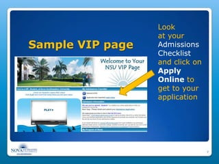 Look
                  at your
Sample VIP page   Admissions
                  Checklist
                  and click on
                  Apply
                  Online to
                  get to your
                  application




                                 7
 