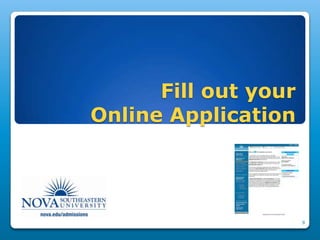 Fill out your
Online Application




                      9
 