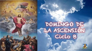 DOMINGO DE
LA ASCENSIÓN
Ciclo B
CATOLICOS V. MARIA DE SILENCIO
 