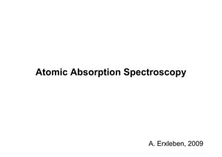 Atomic Absorption Spectroscopy
A. Erxleben, 2009
 