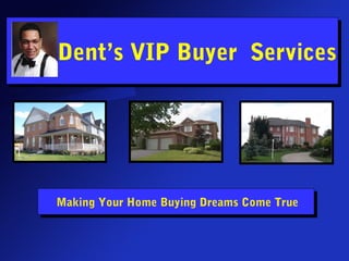 Joe Dent’s VIP Buyer Services
Making Your Home Buying Dreams Come True
 