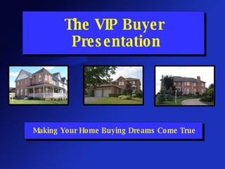 The VIP Buyer  Presentation Making Your Home Buying Dreams Come True 