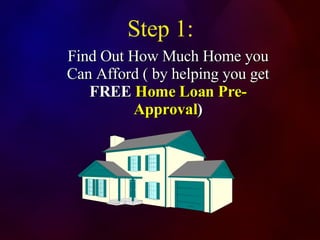 Find Out How Much Home you Can Afford ( by helping you get  FREE   Home Loan Pre-Approval ) Step 1: 