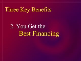 Three Key Benefits 2. You Get the  Best Financing 