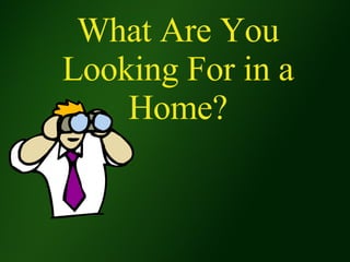 What Are You Looking For in a Home? 