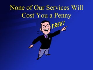 None of Our Services Will Cost You a Penny 